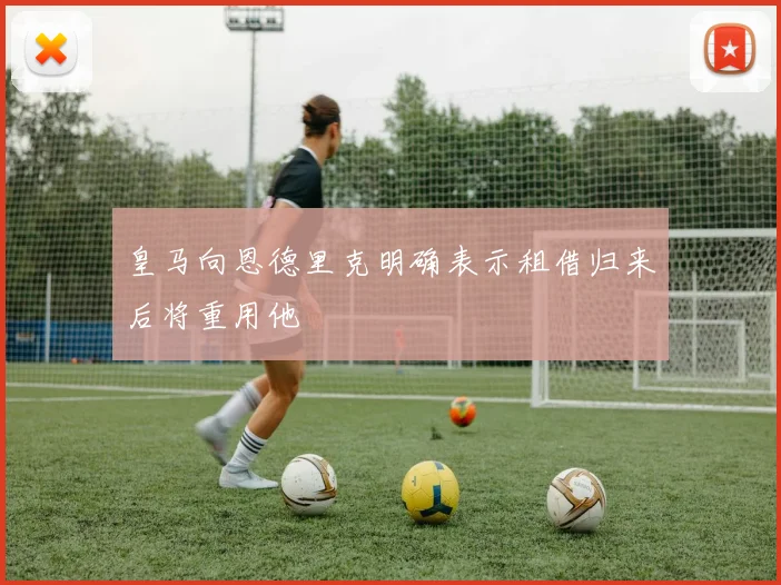 皇马向恩德里克明确表示租借归来后将重用他